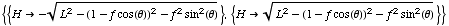 {{H -(L^2 - (1 - f cos(θ))^2 - f^2 sin^2(θ))^(1/2)}, {H (L^2 - (1 - f cos(θ))^2 - f^2 sin^2(θ))^(1/2)}}