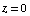 z = 0