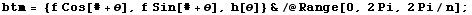 btm = {f Cos[# + θ], f Sin[# + θ], h[θ]} &/@Range[0, 2Pi, 2Pi/n] ;