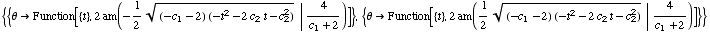 {{θFunction[{t}, 2 am(-1/2 ((-c_1 - 2) (-t^2 - 2 c_2 t - c_2^2))^(1/2) 4/ ... Function[{t}, 2 am(1/2 ((-c_1 - 2) (-t^2 - 2 c_2 t - c_2^2))^(1/2) 4/(c_1 + 2))]}}