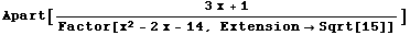 Apart[(3x + 1)/Factor[x^2 - 2x - 14, Extension→Sqrt[15]]]