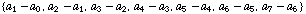 {a _ 1 - a _ 0, a _ 2 - a _ 1, a _ 3 - a _ 2, a _ 4 - a _ 3, a _ 5 - a _ 4, a _ 6 - a _ 5, a _ 7 - a _ 6}