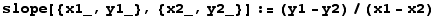 slope[{x1_, y1_}, {x2_, y2_}] := (y1 - y2)/(x1 - x2)