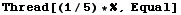 Thread[(1/5) * %, Equal]