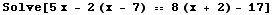 Solve[5 x - 2 (x - 7) == 8 (x + 2) - 17]