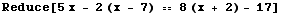 Reduce[5 x - 2 (x - 7) == 8 (x + 2) - 17]