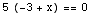 5 (-3 + x) == 0