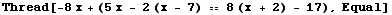 Thread[-8 x + (5 x - 2 (x - 7) == 8 (x + 2) - 17), Equal]