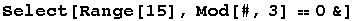 Select[Range[15], Mod[#, 3] == 0 &]