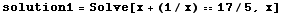 solution1 = Solve[x + (1/x) == 17/5, x]