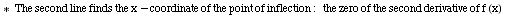 * &nbsp;&nbsp; The second line finds the x - coordinate of the point of inflection : &nbsp;&nbsp; the zero of the second derivative of f (x)