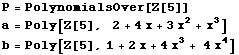 P = PolynomialsOver[Z[5]] a = Poly[Z[5],   2 + 4x + 3x^2 + x^3] b = Poly[Z[5], 1 + 2x + 4x^3 + 4 x^4] 