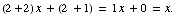 (2 + 2) x + (2 + 1) = 1 x + 0 = x .