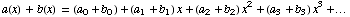 a(x) + b(x) = (a_0 + b_0) + (a_1 + b_1) x + (a_2 + b_2) x^2 + (a_3 + b_3) x^3 +…