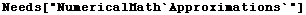 Needs["NumericalMath`Approximations`"]