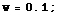 w = 0.1 ;