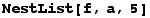 NestList[f, a, 5]